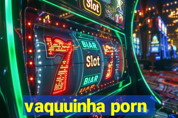 vaquuinha porn